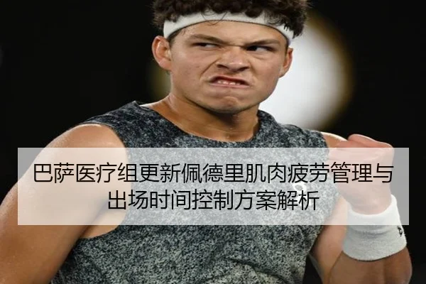 巴萨医疗组更新佩德里肌肉疲劳管理与出场时间控制方案解析