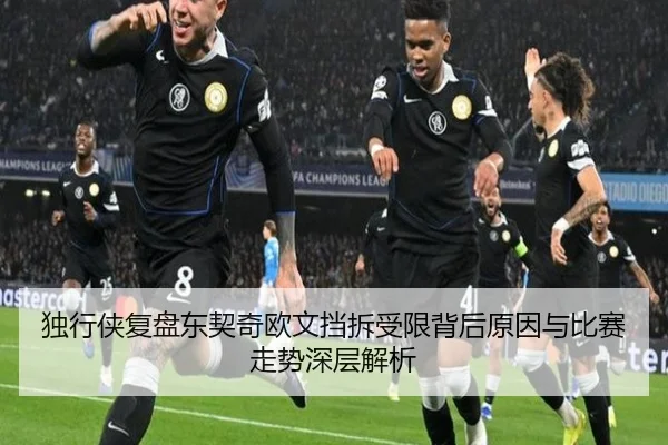 独行侠复盘东契奇欧文挡拆受限背后原因与比赛走势深层解析