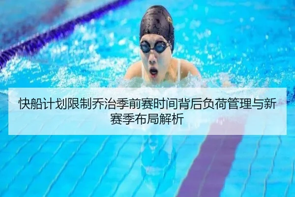快船计划限制乔治季前赛时间背后负荷管理与新赛季布局解析