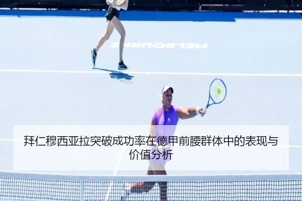 拜仁穆西亚拉突破成功率在德甲前腰群体中的表现与价值分析